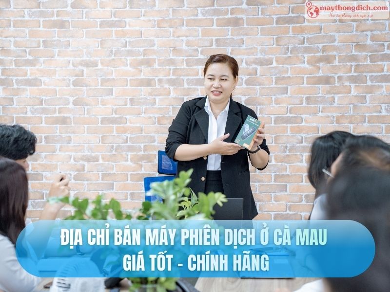 Địa Chỉ Bán Máy Phiên Dịch Ở Cà Mau Giá Tốt - Chính Hãng