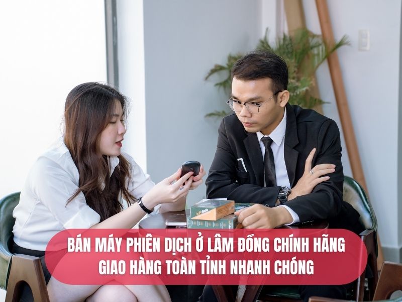 Bán Máy Phiên Dịch Ở Lâm Đồng Chính Hãng Giá Tốt