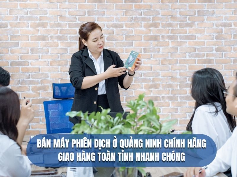 Bán Máy Phiên Dịch Ở Quảng Ninh Chính Hãnh Giao Tận Nơi