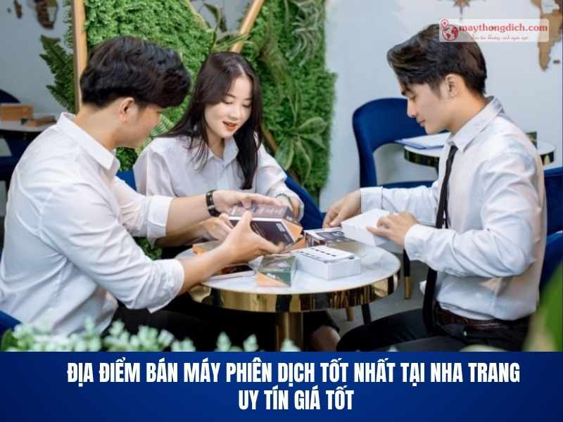 Địa Điểm Bán Máy Phiên Dịch Tốt Nhất Tại Nha Trang  Uy Tín Giá Tốt