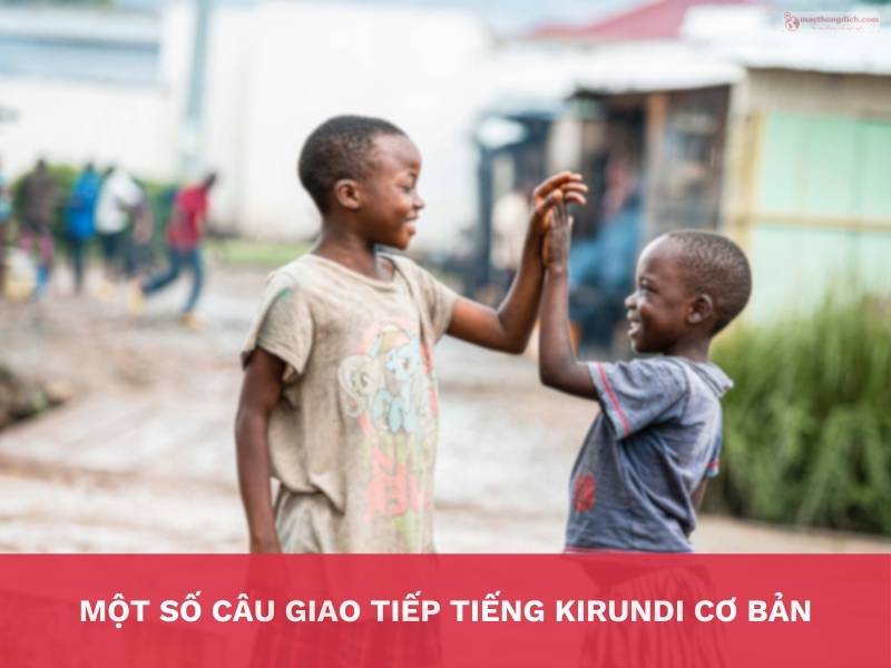 MỘT SỐ CÂU GIAO TIẾP TIẾNG KIRUNDI CƠ BẢN