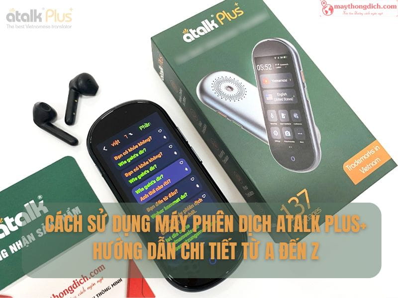 Cách Sử Dụng Máy Phiên Dịch Thông Minh ATalk Plus New Version Chi Tiết Từ A Đến Z