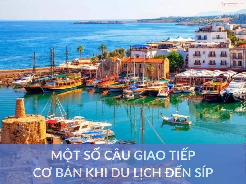 MỘT SỐ CÂU GIAO TIẾP CƠ BẢN KHI DU LỊCH ĐẾN SÍP