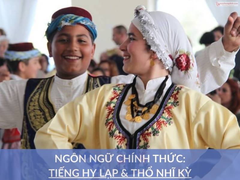 Ngôn Ngữ chính thức: Tiếng Hy Lạp & Thổ Nhĩ Kỳ