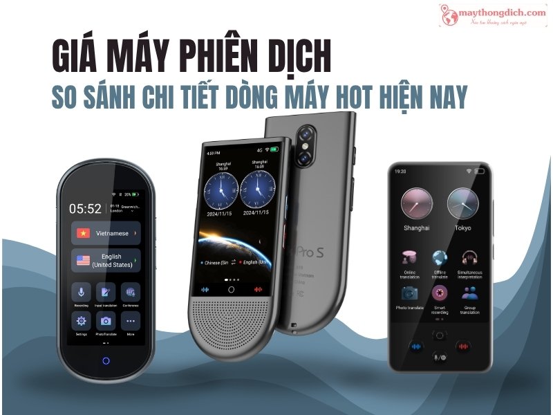 Giá Máy Phiên Dịch So Sánh Chi Tiết Dòng Máy HOT hiện Nay