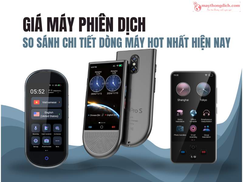Giá Máy Phiên Dịch So Sánh Chi Tiết Dòng Máy HOT Nhất hiện Nay