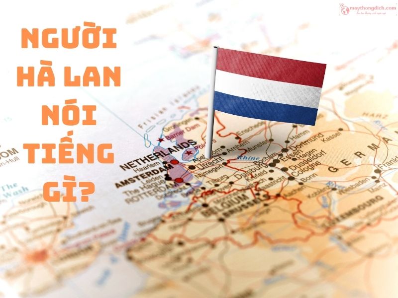 Người Hà Lan nói tiếng gì? Người Hà Lan nói tiếng gì?