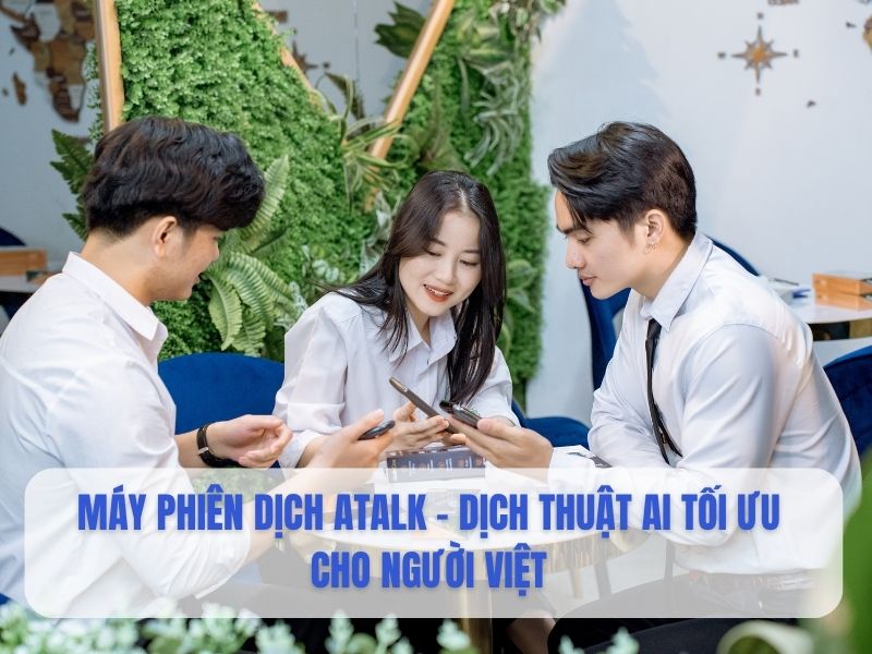 Khám phá các dòng máy phiên dịch ATalk thương hiệu Việt tốt hiện nay
