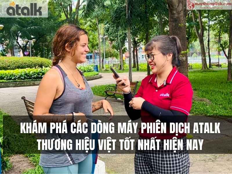 Khám phá các dòng máy phiên dịch ATalk thương hiệu Việt tốt nhất hiện nay