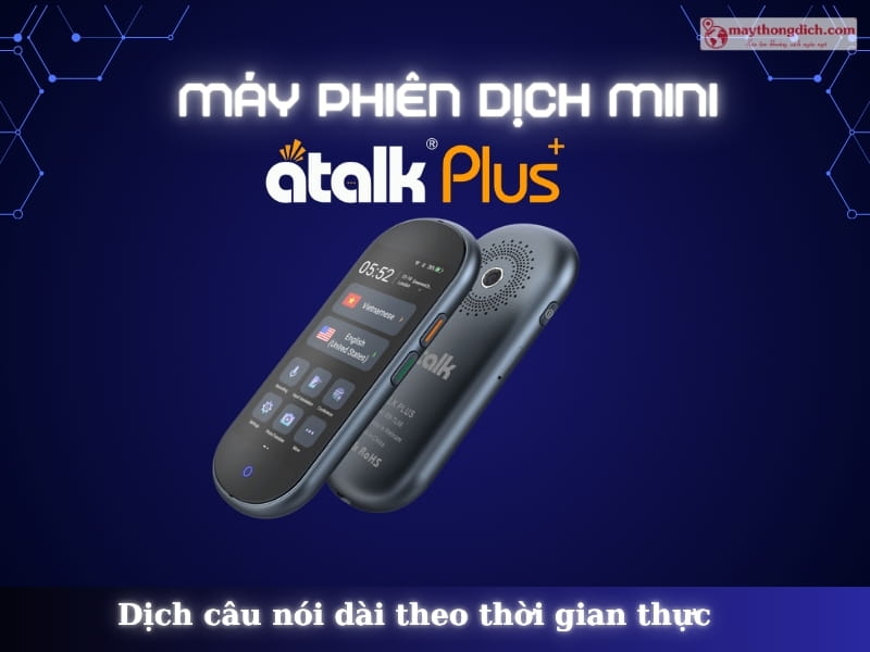 Máy phiên dịch ATalk Plus+ Dịch nhanh rõ nghĩa