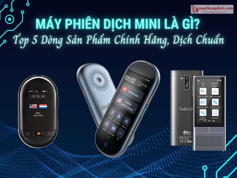 Máy Phiên Dịch Mini Là Gì? Top 5 Dòng Sản Phẩm Chính Hãng, Dịch Chuẩn