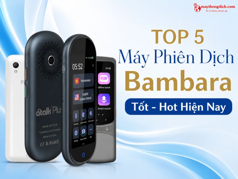 Top 5 máy phiên dịch tiếng Bambara tốt hiện nay
