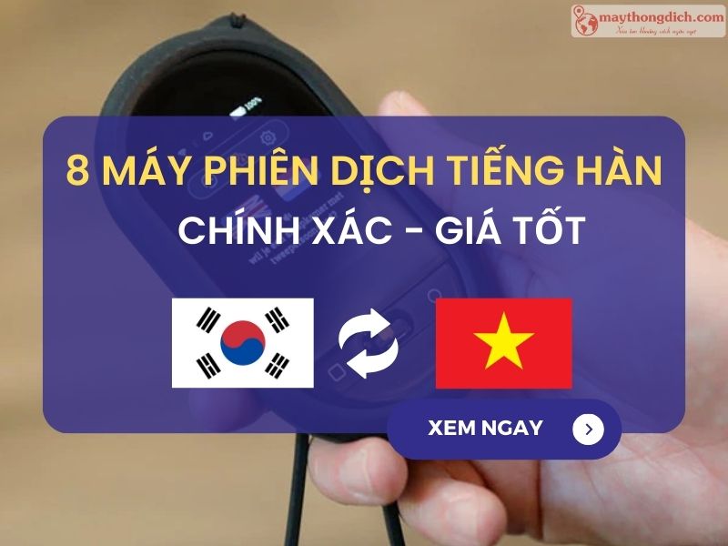 Top 8 Máy Phiên Dịch Tiếng Hàn Sang Tiếng Việt Chuẩn Xác Nhất Top 8 Máy Phiên Dịch Tiếng Hàn Sang Tiếng Việt Chuẩn Xác Nhất