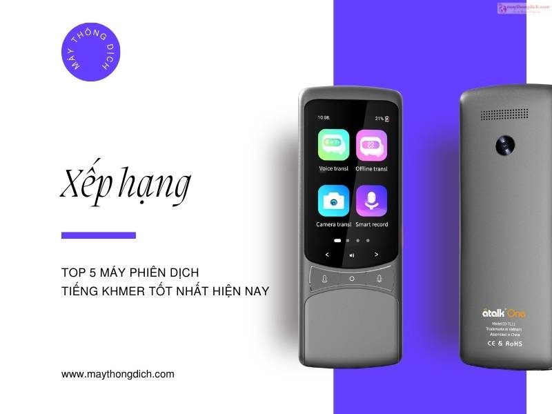 Xếp hạng 5 máy phiên dịch tiếng Khmer tốt nhất hiện nay Xếp hạng 5 máy phiên dịch tiếng Khmer tốt nhất hiện nay