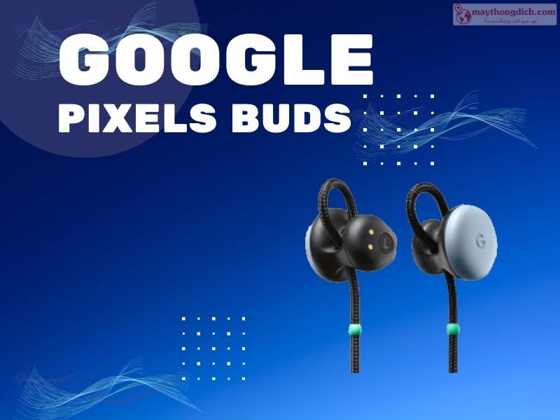 Máy Phiên Dịch Đeo Tai - Google Pixel Buds
