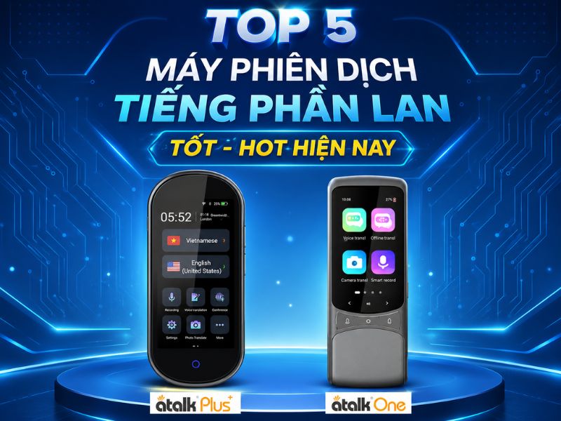 Top 5 máy phiên dịch tiếng Phần Lan dịch rõ nghĩa