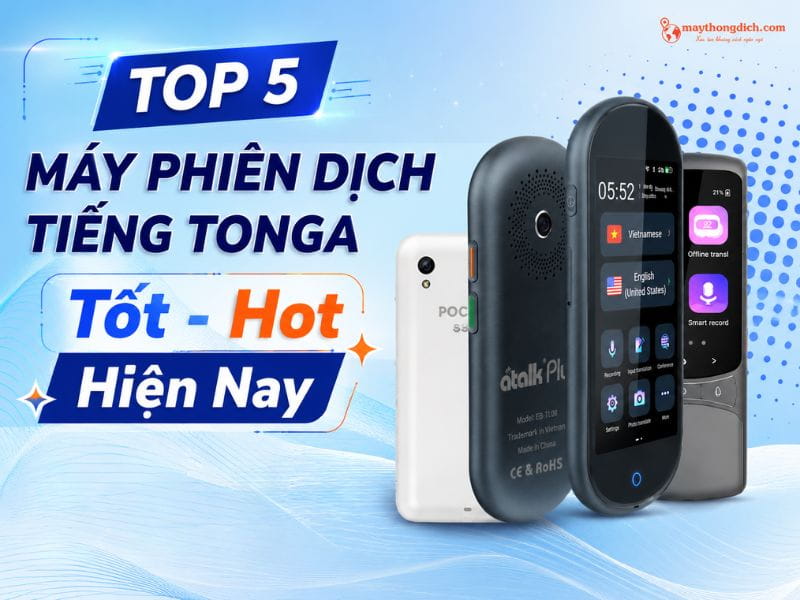 Top 5 máy phiên dịch tiếng Tonga tốt hiện nay