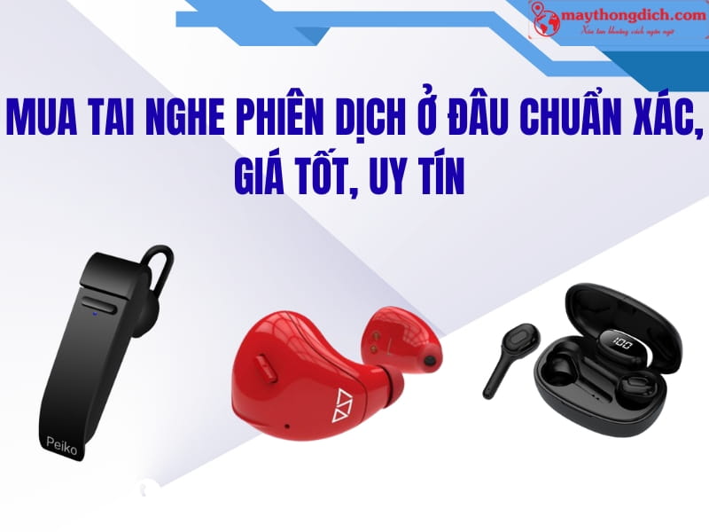 Mua Tai Nghe Phiên Dịch ở đâu Chuẩn XÁC, Giá Tốt, Uy Tín