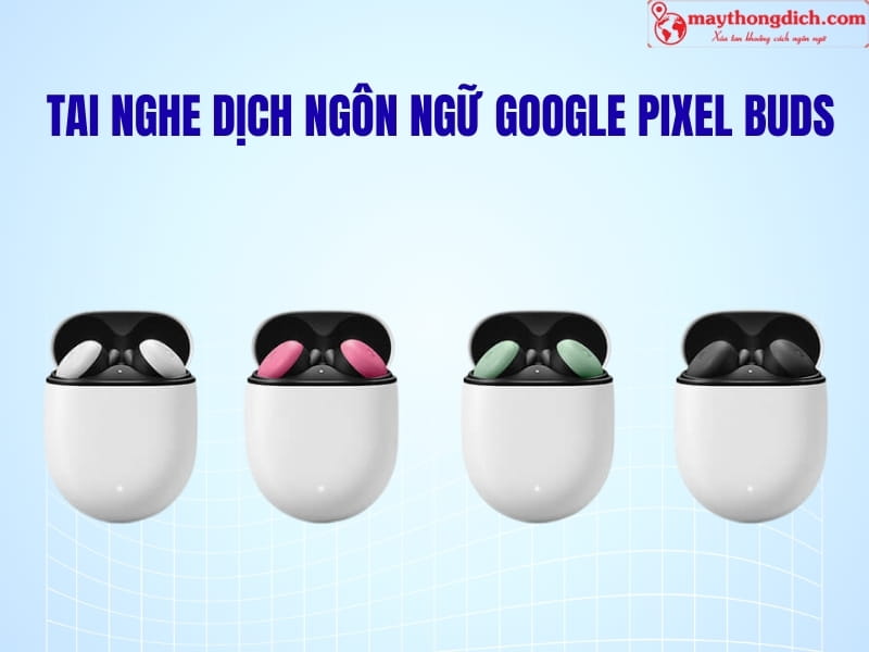Tai nghe thông dịch Google Pixel Buds