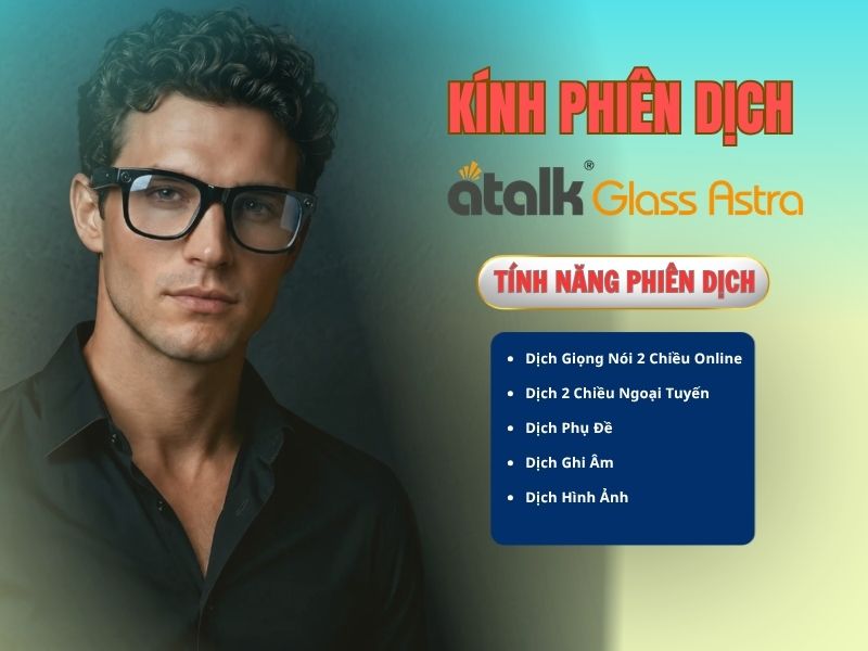 ATalk Glass Astra Hỗ Trợ Phiên Dịch 5 Tính Năng Thông Minh
