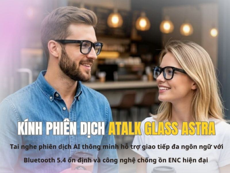 Kính Thông Minh ATalk Glass Astra Kết Nối Đa Dạng