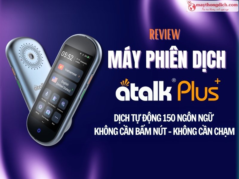 Review Máy Phiên Dịch ATalk Plus+ Chi Tiết