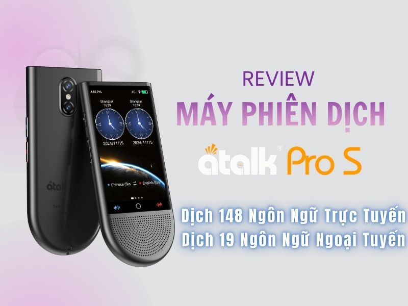 Review Máy Phiên Dịch ATalk Pro S Chi Tiết Có Tốt Không