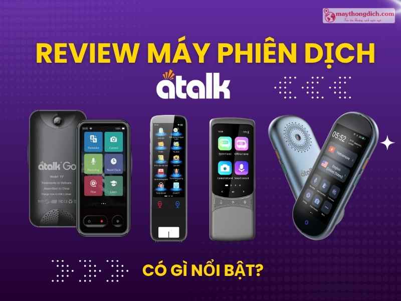 Review Máy Phiên Dịch ATalk: Có Gì Nổi Bật MỚI NHẤT 2025