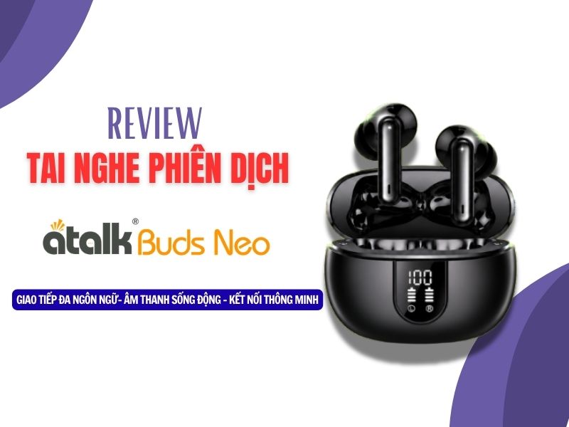 Review Tai Nghe Phiên Dịch ATalk Buds Neo