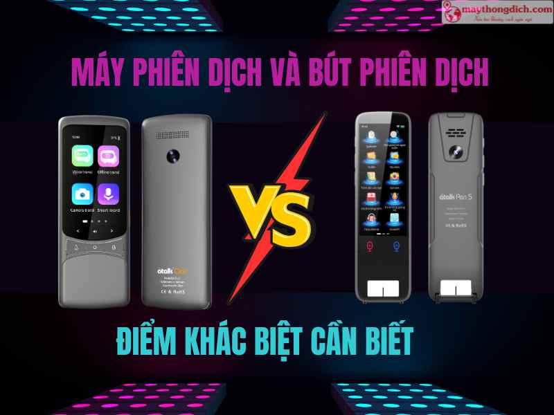 So sánh máy phiên dịch và bút phiên dịch điểm khác biệt cần biết.