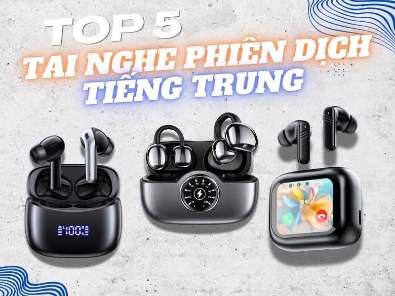 Top 5 Dòng Tai Nghe Phiên Dịch Tiếng Trung HOT Hiện Nay