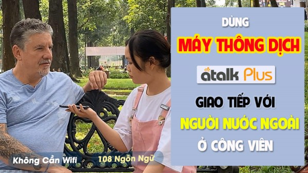 Dùng Máy Phiên Dịch Atalk Plus - Dịch Tiếng Việt Tốt Nhất Thế Giới - Giao Tiếp Với Khách Du Lịch Nước Ngoài ở Công Viên