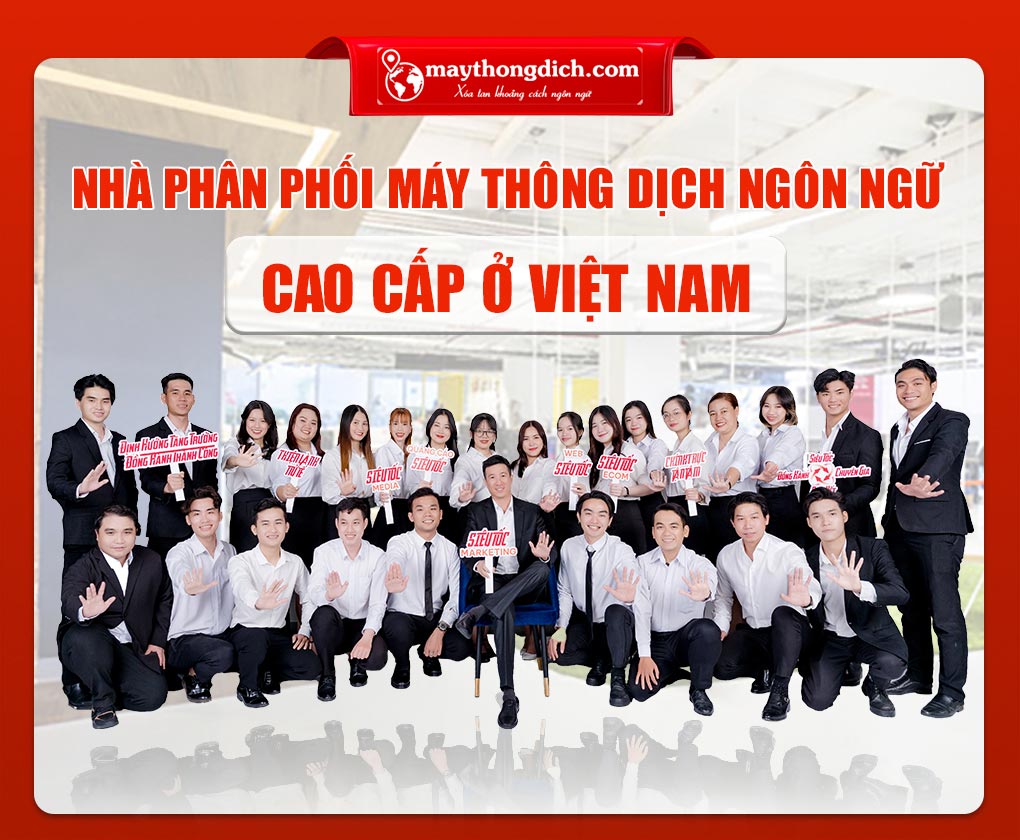 VỀ NHÀ PHÂN PHỐI MÁY THÔNG DỊCH NGÔN NGỮ CAO CẤP Ở VN