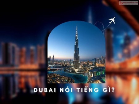Dubai nói tiếng gì? Ngôn ngữ nào sử dụng phổ biến tại Dubai
