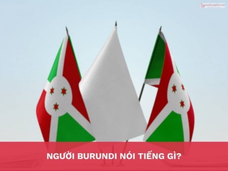 Burundi nói tiếng gì? Tìm hiểu ngôn ngữ chính thức ở Burundi