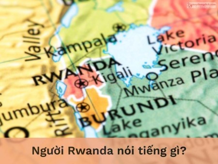Rwanda nói tiếng gì? Tìm hiểu về ngôn ngữ chính ở Rwanda