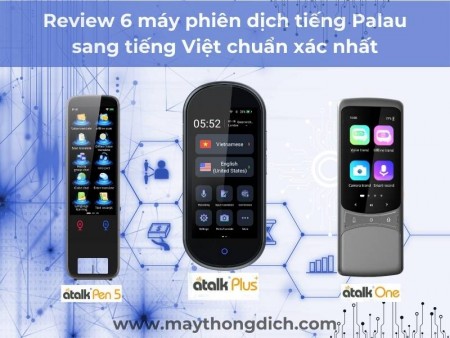 6 máy phiên dịch tiếng Palau sang tiếng Việt chuẩn xác nhất
