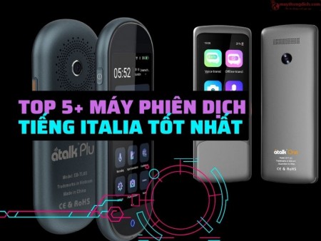 Top 5+ Máy Phiên Dịch Tiếng Italia Sang Tiếng Việt Tốt nhất