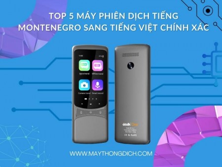 Top 5 máy phiên dịch tiếng Montenegro sang tiếng Việt chính xác
