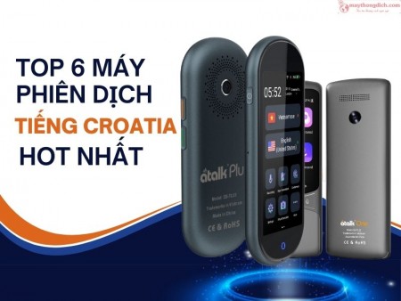 Top 6 Máy Phiên Dịch Tiếng Croatia Được Ưa Chuộng Nhất