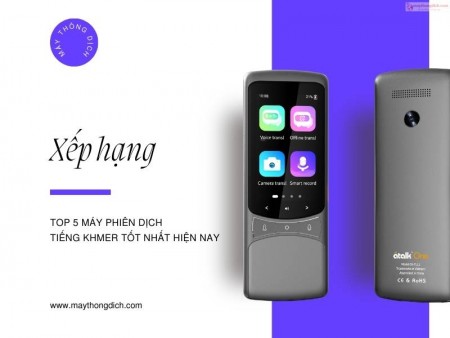 Xếp hạng 5 máy phiên dịch tiếng Khmer tốt nhất hiện nay
