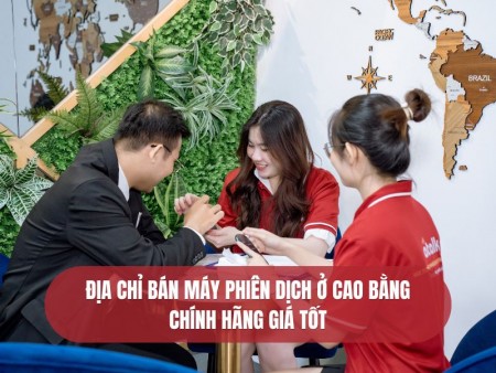 Địa Chỉ Bán Máy Phiên Dịch Ở Cao Bằng Uy Tín CHÍNH HÃNG GIÁ TỐT