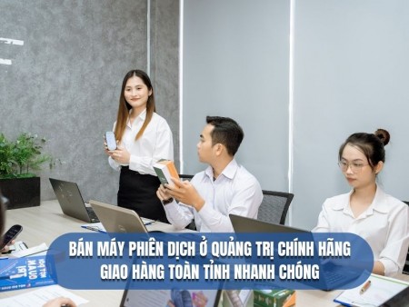 Địa Chỉ Bán Máy Phiên Dịch Ở Quảng Trị Chính Hãng, GIÁ TỐT - Giao Hàng Tận Nơi