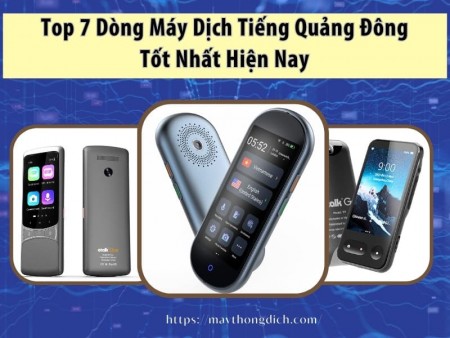 Top 7 Dòng Máy Phiên Dịch Tiếng Quảng Đông Trung Quốc Tốt Nhất