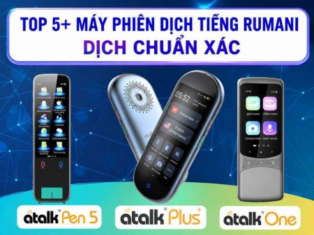 Top 5+ Máy Phiên Dịch Tiếng Rumani Tốt Hiện Nay