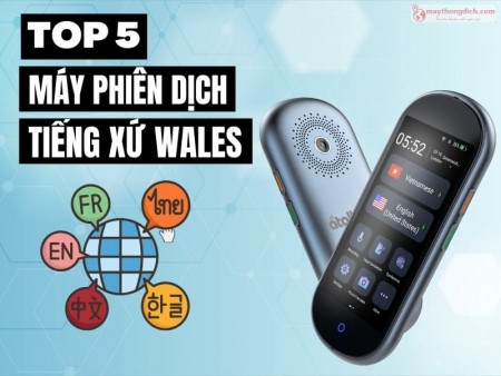 Top 5 Máy Phiên Dịch Tiếng Xứ Wales Hot Nhất Hiện Nay