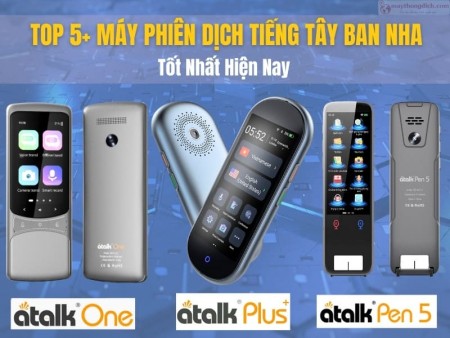 Top 5 dòng máy phiên dịch tiếng Tây Ban Nha Chuẩn Xác