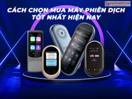 Cách Chọn Mua Máy Phiên Dịch TỐT, Dịch Nhanh Chóng, Chuẩn Xác
