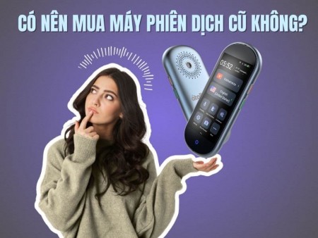 Có Nên Mua Máy Phiên Dịch Cũ Không? Ưu Nhược Điểm