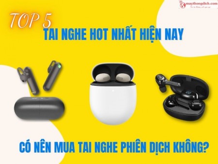 Có Nên Mua Tai Nghe Phiên Dịch Không? Top 5 Tai Nghe HOT Nhất Hiện Nay